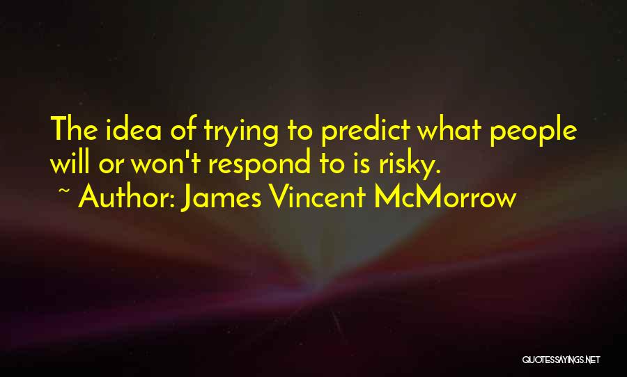 James Vincent McMorrow Quotes: The Idea Of Trying To Predict What People Will Or Won't Respond To Is Risky.