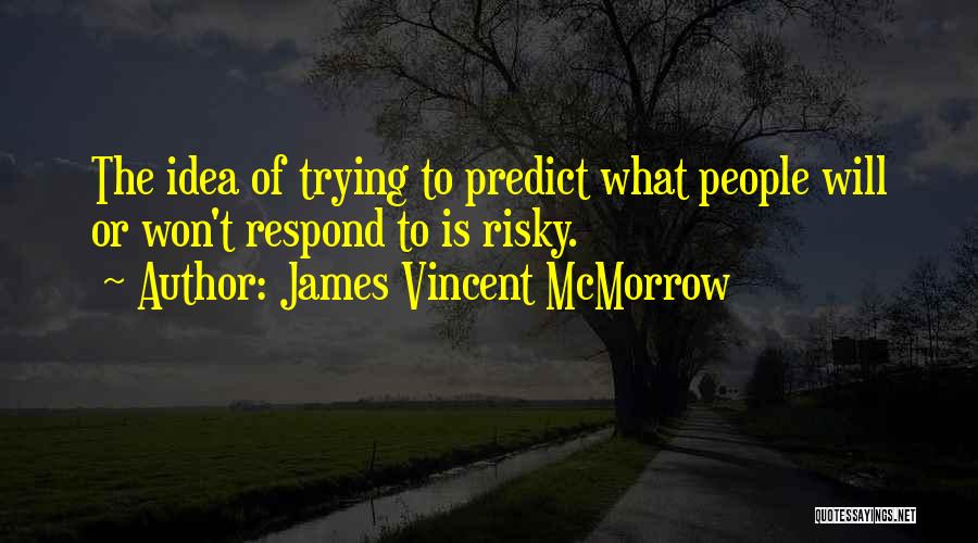 James Vincent McMorrow Quotes: The Idea Of Trying To Predict What People Will Or Won't Respond To Is Risky.
