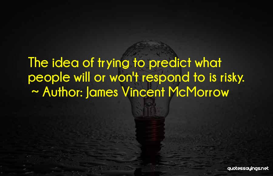 James Vincent McMorrow Quotes: The Idea Of Trying To Predict What People Will Or Won't Respond To Is Risky.