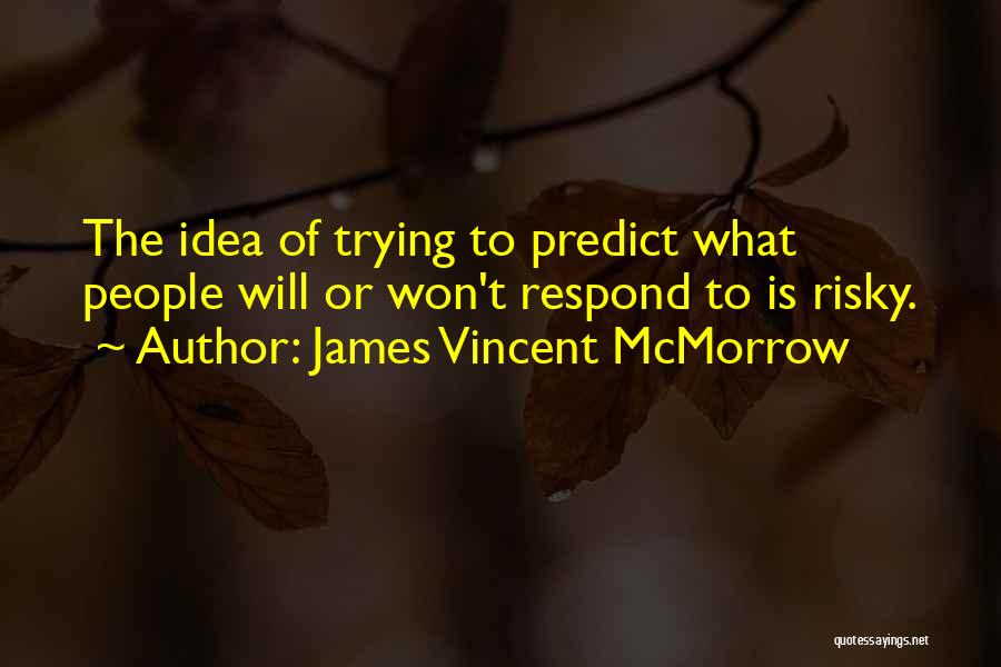 James Vincent McMorrow Quotes: The Idea Of Trying To Predict What People Will Or Won't Respond To Is Risky.