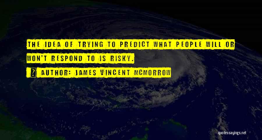James Vincent McMorrow Quotes: The Idea Of Trying To Predict What People Will Or Won't Respond To Is Risky.