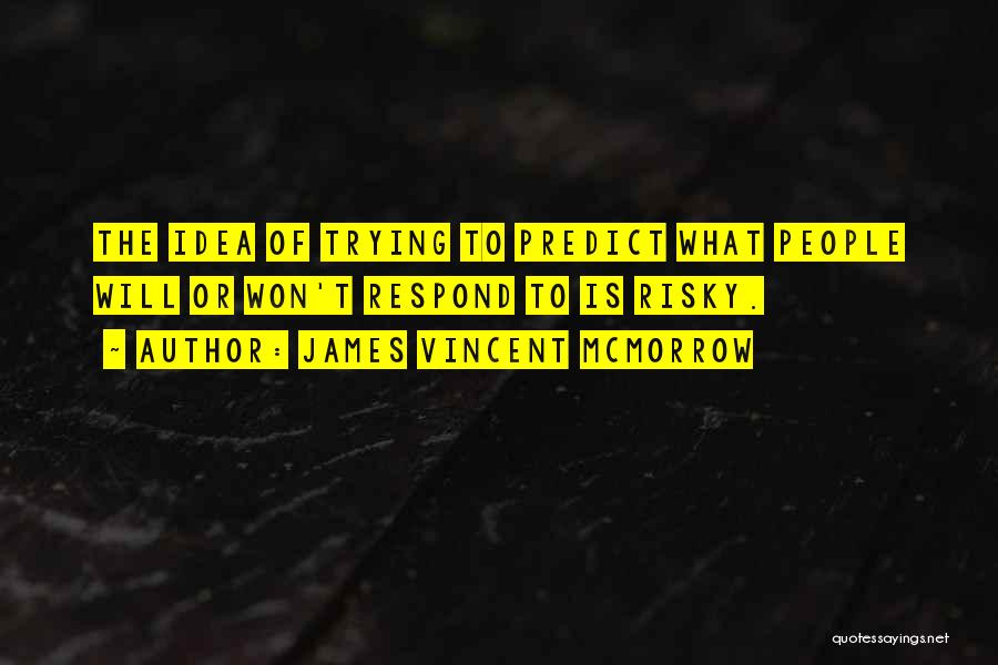 James Vincent McMorrow Quotes: The Idea Of Trying To Predict What People Will Or Won't Respond To Is Risky.