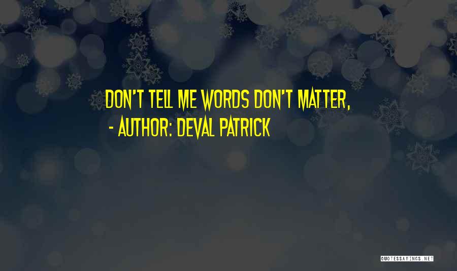 Deval Patrick Quotes: Don't Tell Me Words Don't Matter,