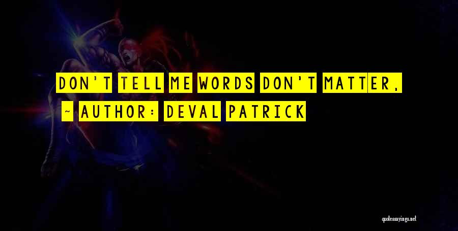 Deval Patrick Quotes: Don't Tell Me Words Don't Matter,