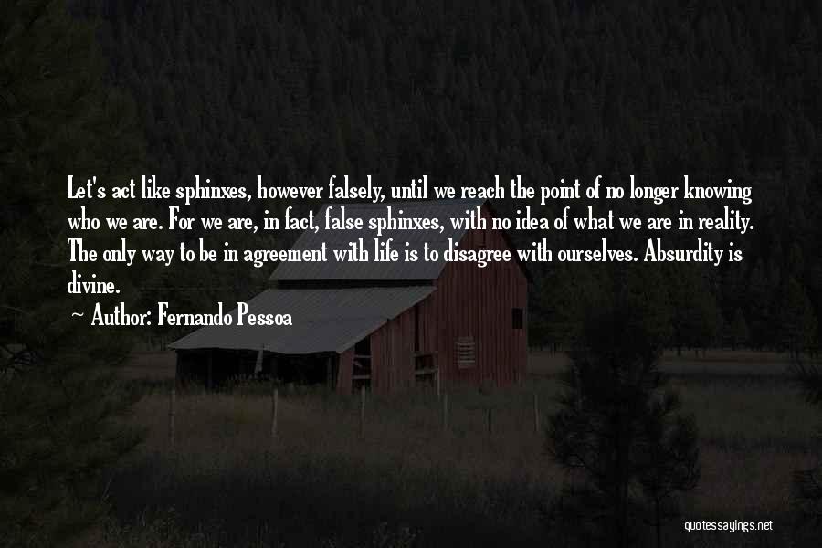 Fernando Pessoa Quotes: Let's Act Like Sphinxes, However Falsely, Until We Reach The Point Of No Longer Knowing Who We Are. For We