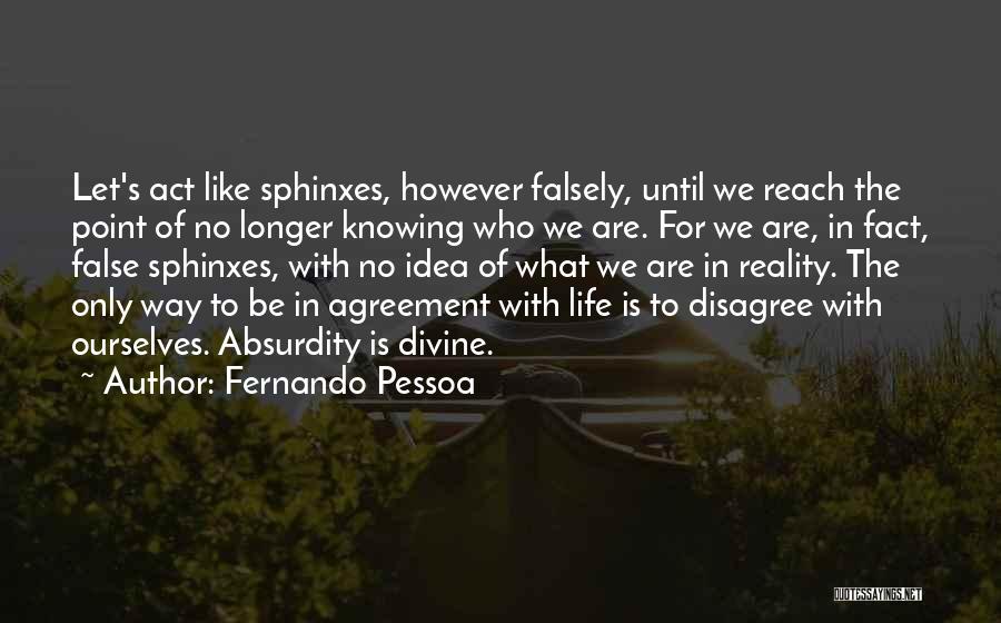 Fernando Pessoa Quotes: Let's Act Like Sphinxes, However Falsely, Until We Reach The Point Of No Longer Knowing Who We Are. For We