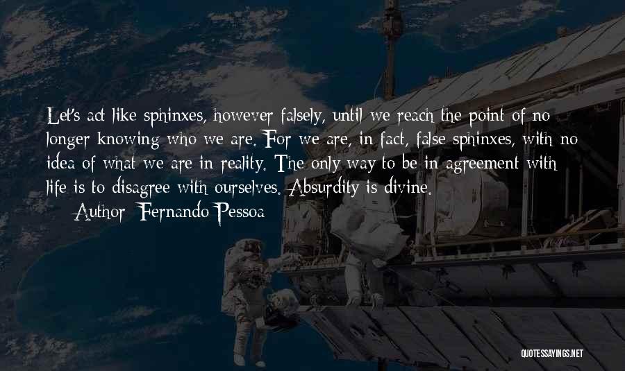 Fernando Pessoa Quotes: Let's Act Like Sphinxes, However Falsely, Until We Reach The Point Of No Longer Knowing Who We Are. For We