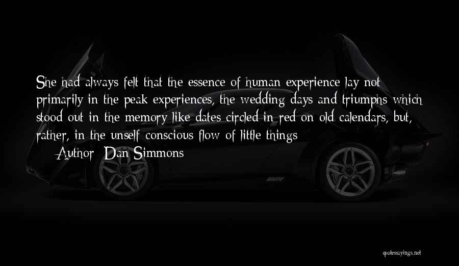 Dan Simmons Quotes: She Had Always Felt That The Essence Of Human Experience Lay Not Primarily In The Peak Experiences, The Wedding Days