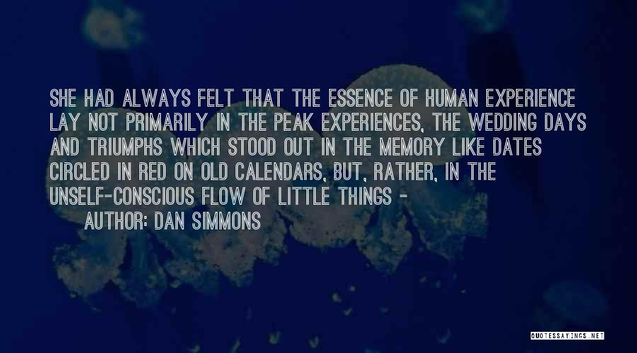 Dan Simmons Quotes: She Had Always Felt That The Essence Of Human Experience Lay Not Primarily In The Peak Experiences, The Wedding Days