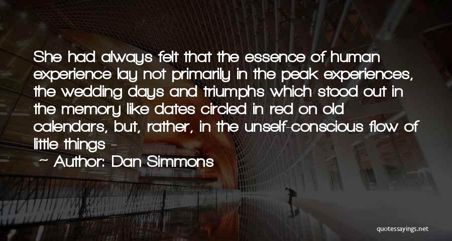 Dan Simmons Quotes: She Had Always Felt That The Essence Of Human Experience Lay Not Primarily In The Peak Experiences, The Wedding Days