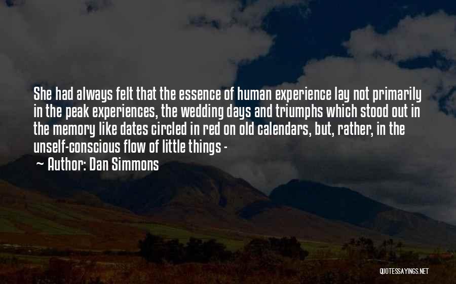 Dan Simmons Quotes: She Had Always Felt That The Essence Of Human Experience Lay Not Primarily In The Peak Experiences, The Wedding Days