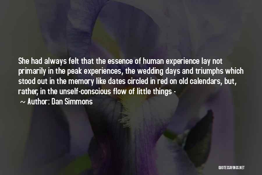 Dan Simmons Quotes: She Had Always Felt That The Essence Of Human Experience Lay Not Primarily In The Peak Experiences, The Wedding Days