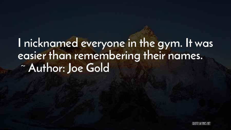 Joe Gold Quotes: I Nicknamed Everyone In The Gym. It Was Easier Than Remembering Their Names.