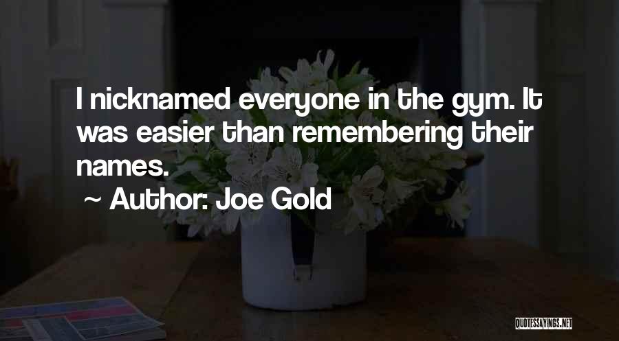 Joe Gold Quotes: I Nicknamed Everyone In The Gym. It Was Easier Than Remembering Their Names.