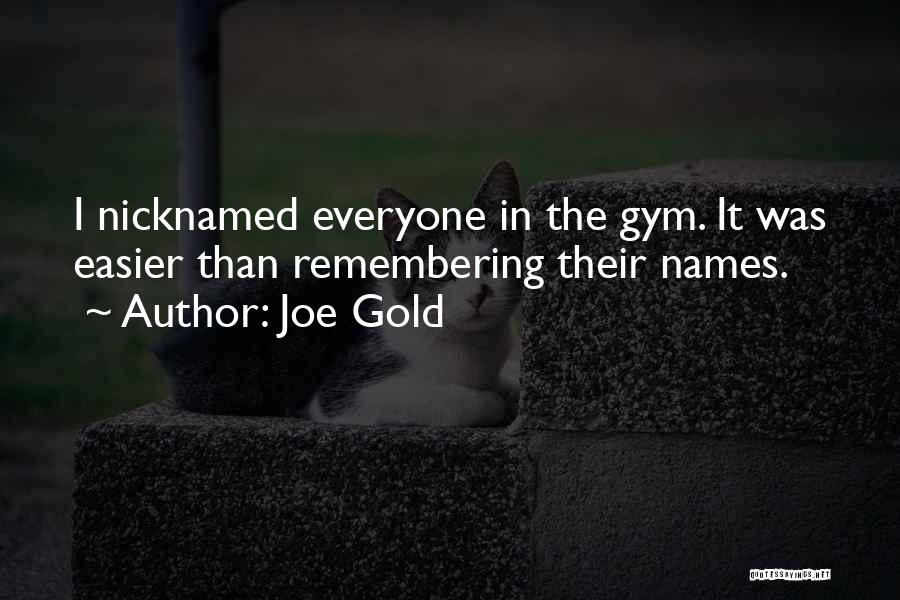 Joe Gold Quotes: I Nicknamed Everyone In The Gym. It Was Easier Than Remembering Their Names.