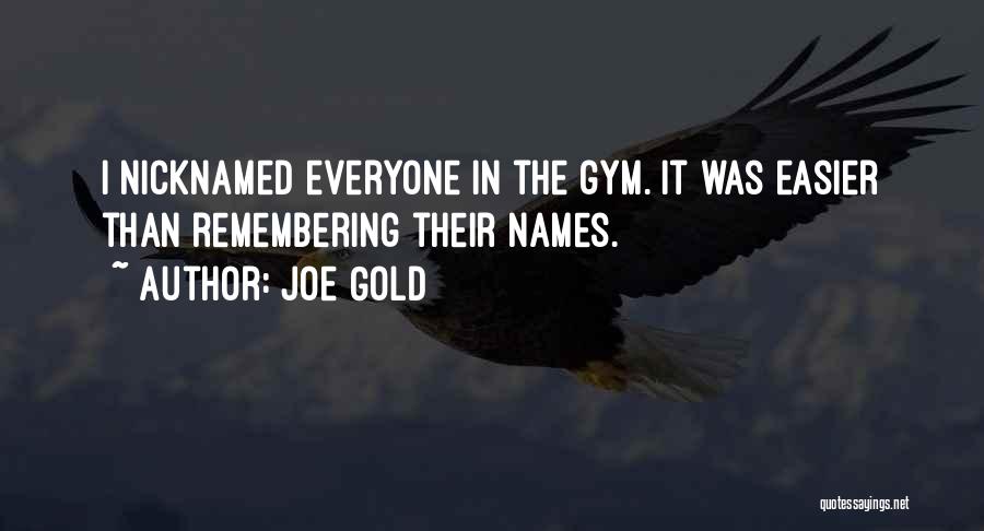 Joe Gold Quotes: I Nicknamed Everyone In The Gym. It Was Easier Than Remembering Their Names.