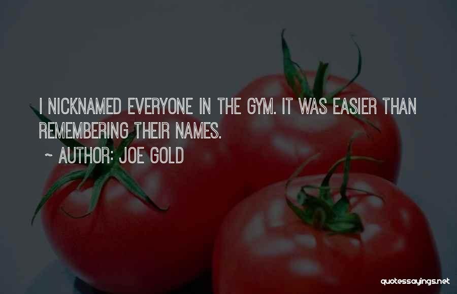 Joe Gold Quotes: I Nicknamed Everyone In The Gym. It Was Easier Than Remembering Their Names.