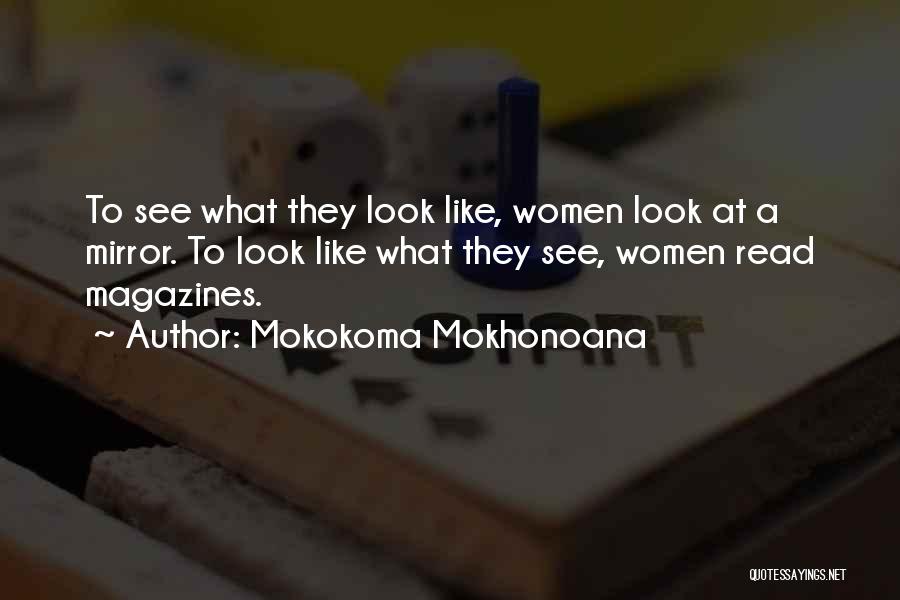 Mokokoma Mokhonoana Quotes: To See What They Look Like, Women Look At A Mirror. To Look Like What They See, Women Read Magazines.