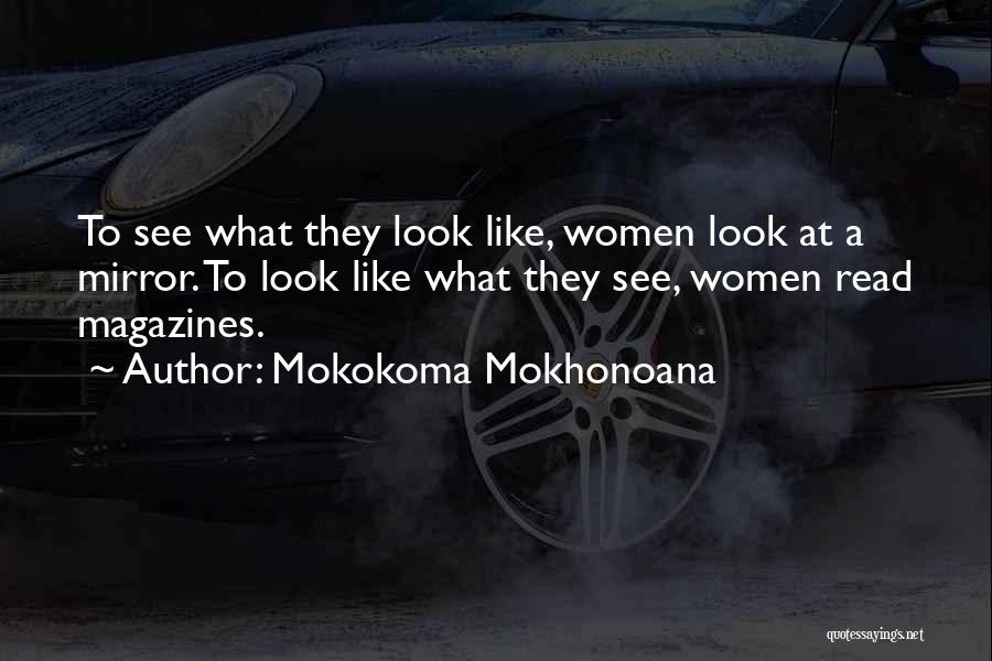 Mokokoma Mokhonoana Quotes: To See What They Look Like, Women Look At A Mirror. To Look Like What They See, Women Read Magazines.