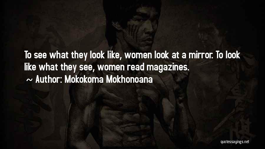 Mokokoma Mokhonoana Quotes: To See What They Look Like, Women Look At A Mirror. To Look Like What They See, Women Read Magazines.