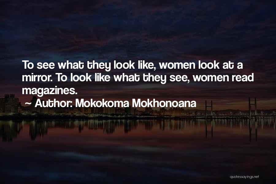 Mokokoma Mokhonoana Quotes: To See What They Look Like, Women Look At A Mirror. To Look Like What They See, Women Read Magazines.