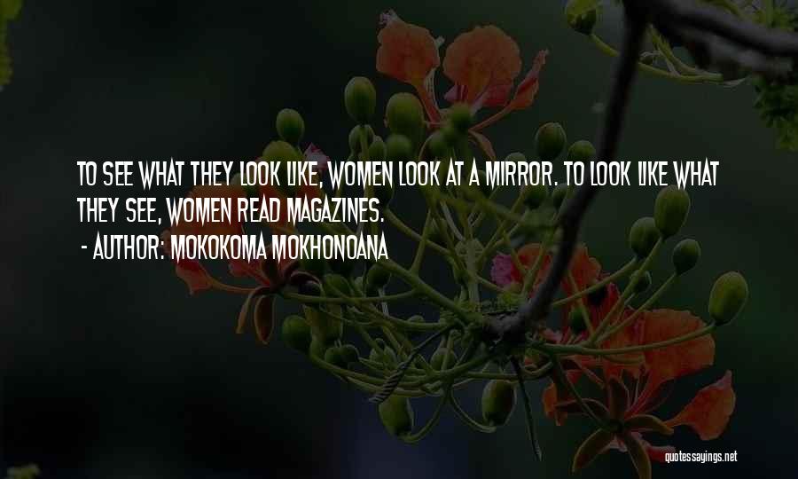 Mokokoma Mokhonoana Quotes: To See What They Look Like, Women Look At A Mirror. To Look Like What They See, Women Read Magazines.