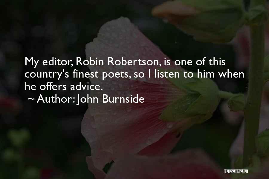 John Burnside Quotes: My Editor, Robin Robertson, Is One Of This Country's Finest Poets, So I Listen To Him When He Offers Advice.