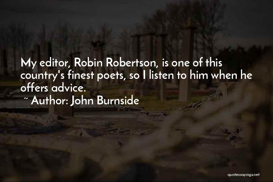 John Burnside Quotes: My Editor, Robin Robertson, Is One Of This Country's Finest Poets, So I Listen To Him When He Offers Advice.