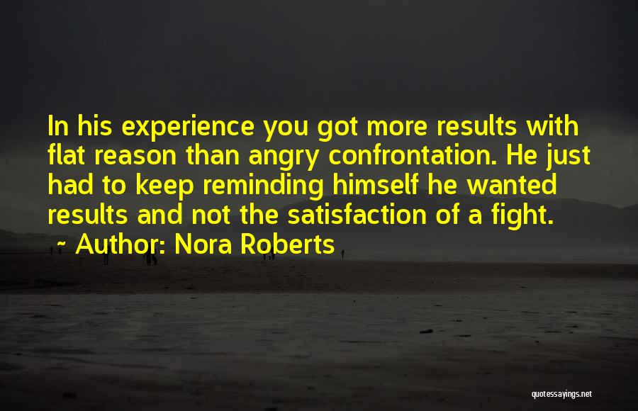 Nora Roberts Quotes: In His Experience You Got More Results With Flat Reason Than Angry Confrontation. He Just Had To Keep Reminding Himself