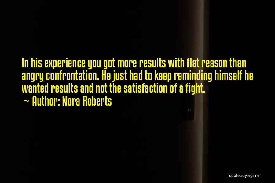 Nora Roberts Quotes: In His Experience You Got More Results With Flat Reason Than Angry Confrontation. He Just Had To Keep Reminding Himself