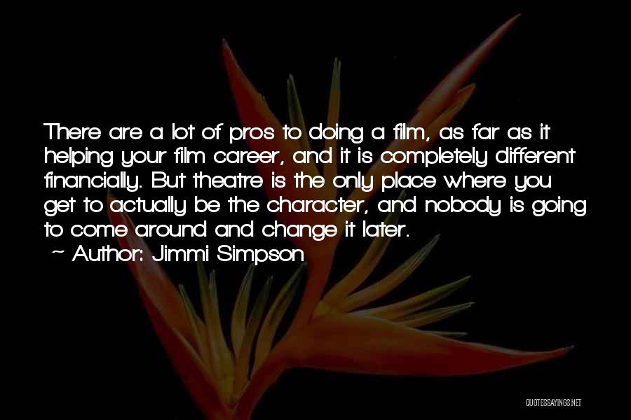 Jimmi Simpson Quotes: There Are A Lot Of Pros To Doing A Film, As Far As It Helping Your Film Career, And It