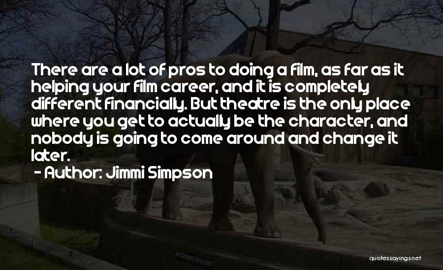 Jimmi Simpson Quotes: There Are A Lot Of Pros To Doing A Film, As Far As It Helping Your Film Career, And It