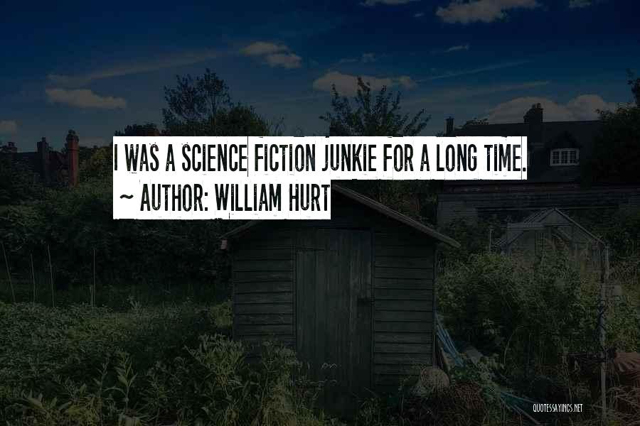 William Hurt Quotes: I Was A Science Fiction Junkie For A Long Time.