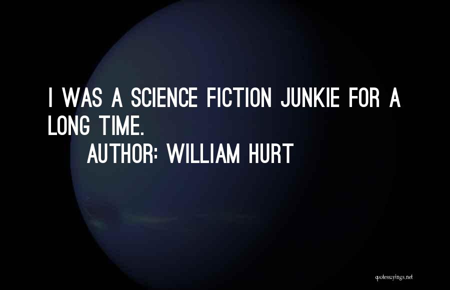 William Hurt Quotes: I Was A Science Fiction Junkie For A Long Time.