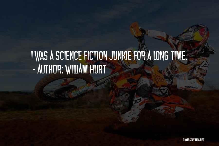 William Hurt Quotes: I Was A Science Fiction Junkie For A Long Time.