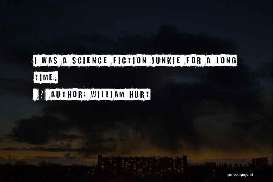 William Hurt Quotes: I Was A Science Fiction Junkie For A Long Time.
