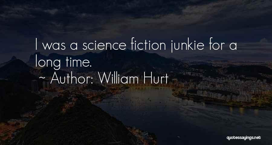 William Hurt Quotes: I Was A Science Fiction Junkie For A Long Time.