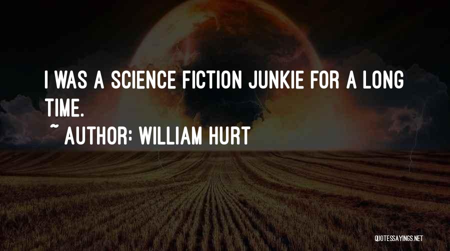 William Hurt Quotes: I Was A Science Fiction Junkie For A Long Time.