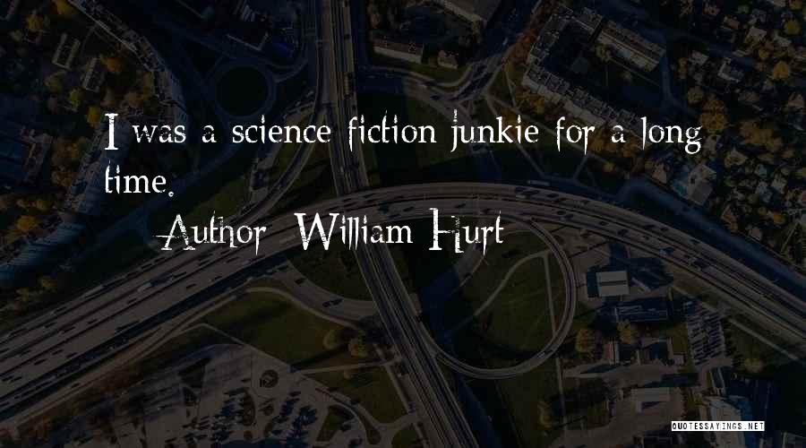 William Hurt Quotes: I Was A Science Fiction Junkie For A Long Time.