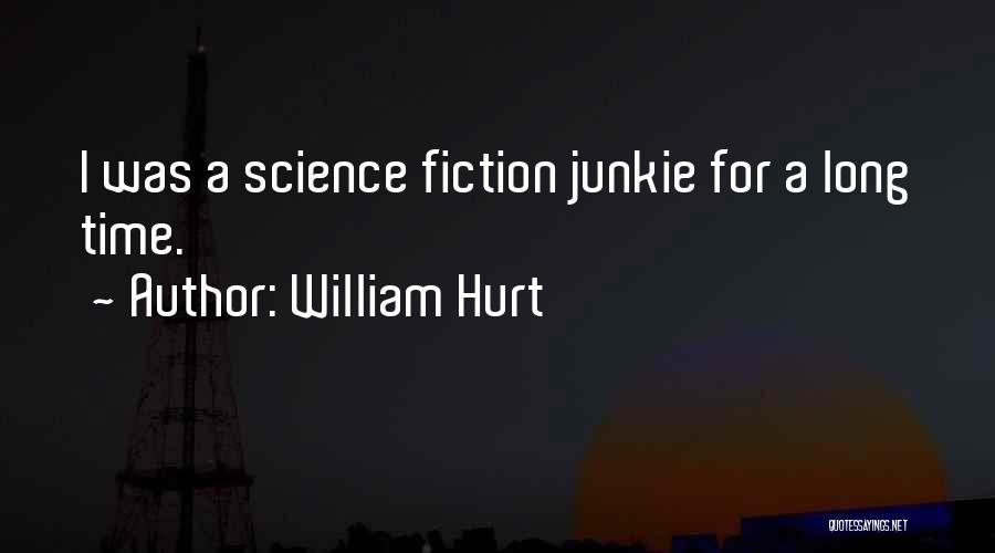 William Hurt Quotes: I Was A Science Fiction Junkie For A Long Time.