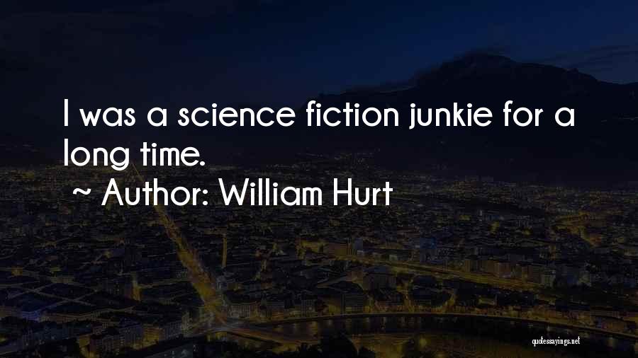 William Hurt Quotes: I Was A Science Fiction Junkie For A Long Time.