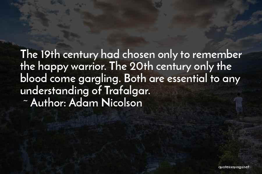 Adam Nicolson Quotes: The 19th Century Had Chosen Only To Remember The Happy Warrior. The 20th Century Only The Blood Come Gargling. Both