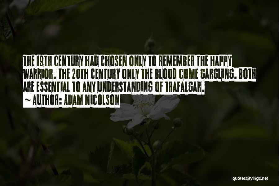 Adam Nicolson Quotes: The 19th Century Had Chosen Only To Remember The Happy Warrior. The 20th Century Only The Blood Come Gargling. Both