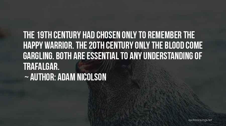 Adam Nicolson Quotes: The 19th Century Had Chosen Only To Remember The Happy Warrior. The 20th Century Only The Blood Come Gargling. Both