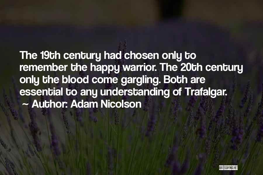Adam Nicolson Quotes: The 19th Century Had Chosen Only To Remember The Happy Warrior. The 20th Century Only The Blood Come Gargling. Both