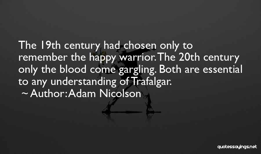 Adam Nicolson Quotes: The 19th Century Had Chosen Only To Remember The Happy Warrior. The 20th Century Only The Blood Come Gargling. Both