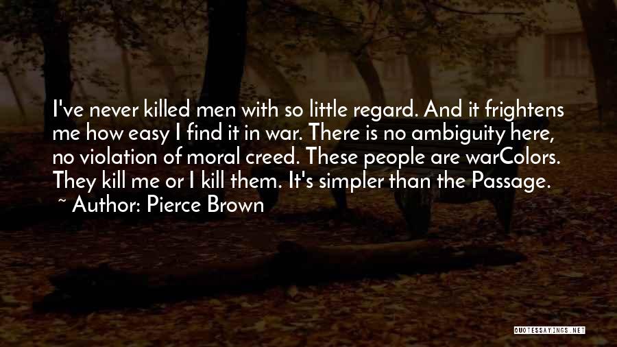 Pierce Brown Quotes: I've Never Killed Men With So Little Regard. And It Frightens Me How Easy I Find It In War. There