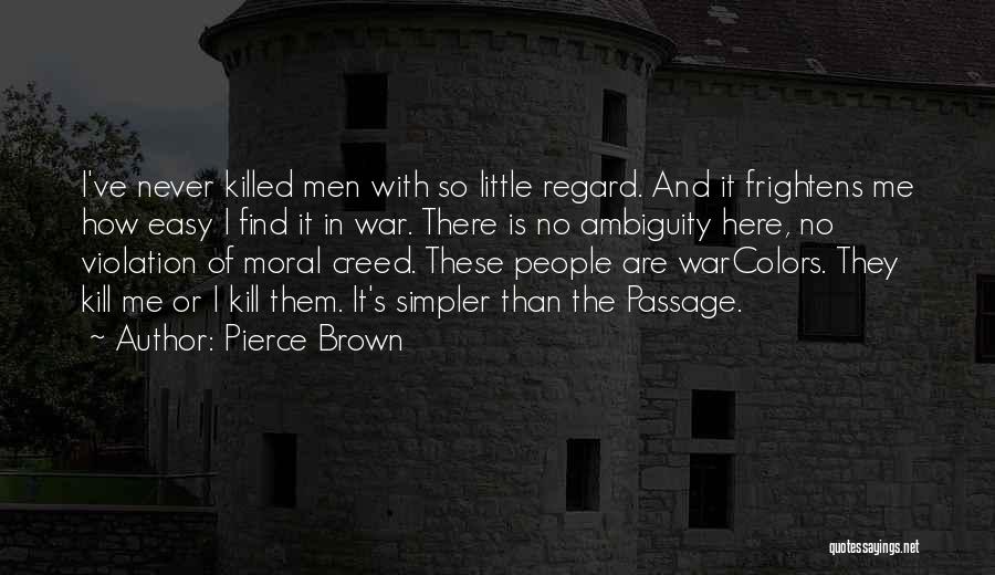 Pierce Brown Quotes: I've Never Killed Men With So Little Regard. And It Frightens Me How Easy I Find It In War. There