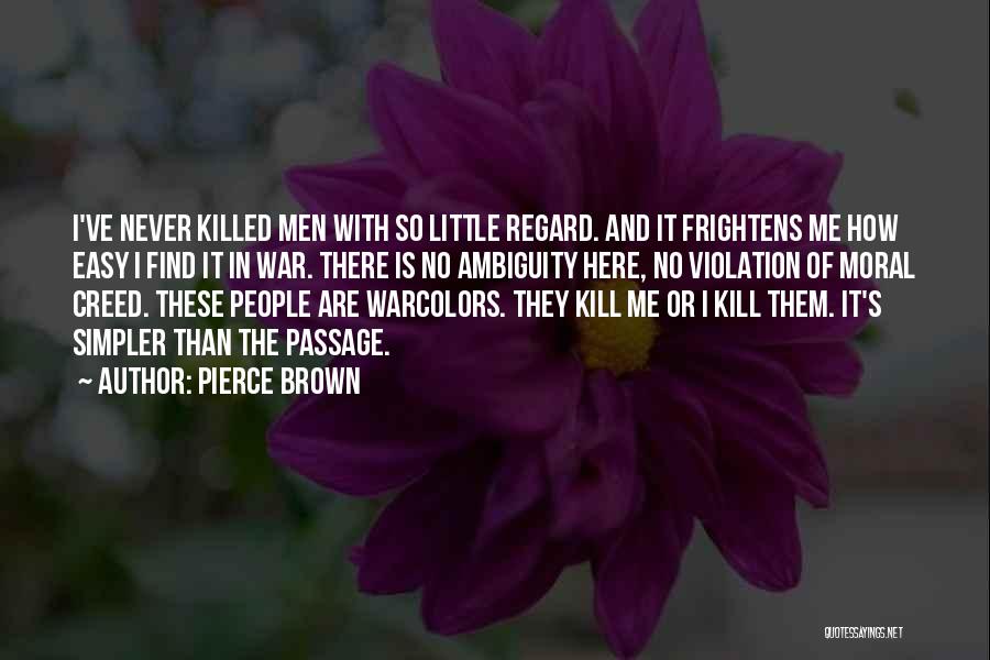 Pierce Brown Quotes: I've Never Killed Men With So Little Regard. And It Frightens Me How Easy I Find It In War. There