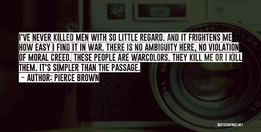 Pierce Brown Quotes: I've Never Killed Men With So Little Regard. And It Frightens Me How Easy I Find It In War. There